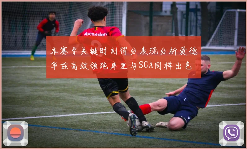 本赛季关键时刻得分表现分析爱德华兹高效领跑库里与SGA同样出色