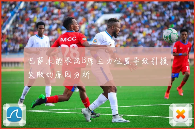 巴萨未能承诺B席主力位置导致引援失败的原因分析